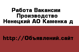 Работа Вакансии - Производство. Ненецкий АО,Каменка д.